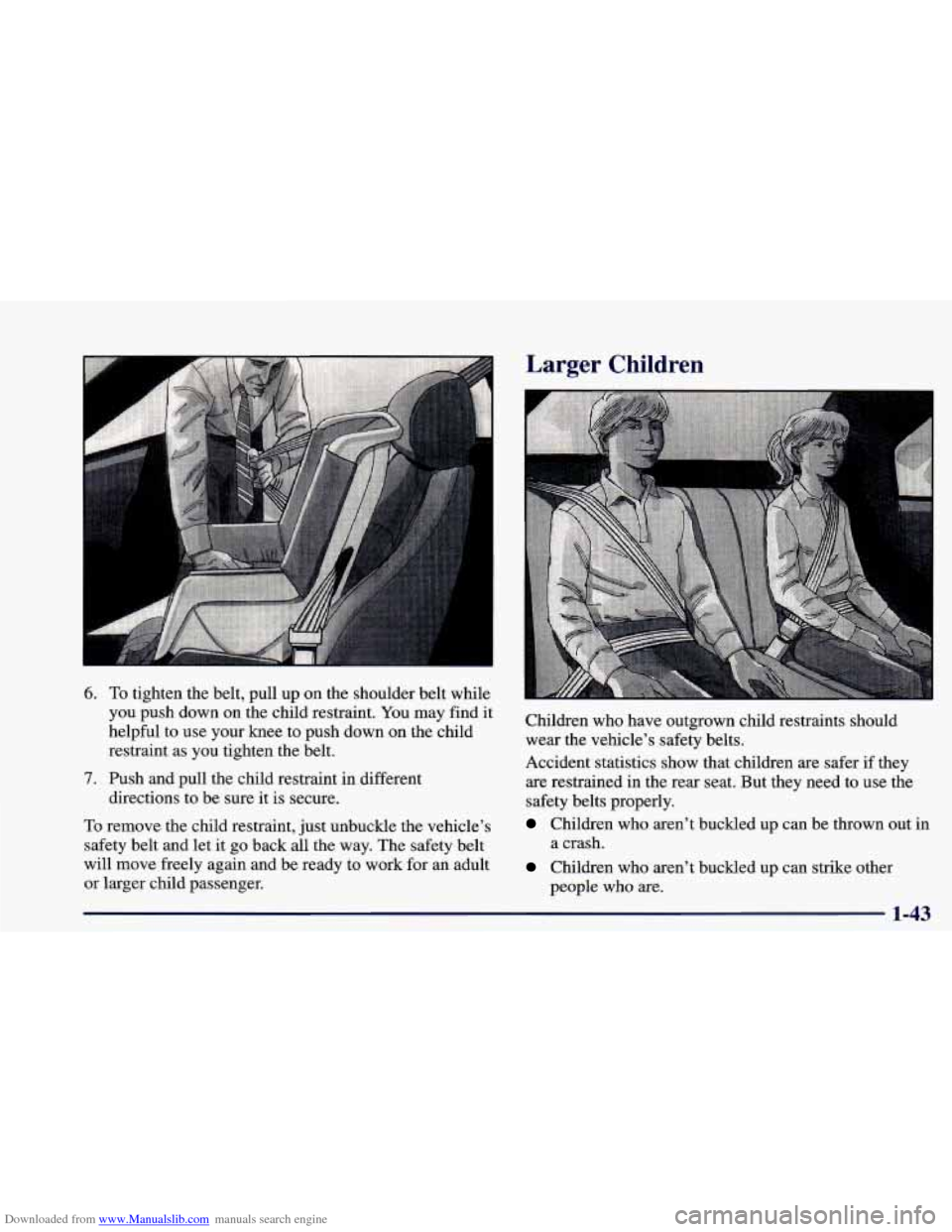 CHEVROLET CAMARO 1998 4.G Repair Manual Downloaded from www.Manualslib.com manuals search engine Larger Children P A
6.
7.
I
To tighten the belt, pull up on the shoulder belt while
helpful to use your knee to push down on CHEVROLET CAMARO 1998 4.G Repair Manual Downloaded from www.Manualslib.com manuals search engine Larger Children P A
6.
7.
I
To tighten the belt, pull up on the shoulder belt while
helpful to use your knee to push down on