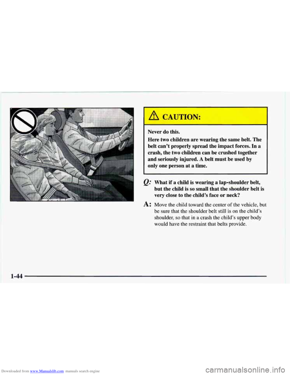 CHEVROLET CAMARO 1998 4.G Repair Manual Downloaded from www.Manualslib.com manuals search engine Never do this.
Here two children are wearing the same belt. The
belt can’t properly spread the impact forces. ’In
a
crash, the CHEVROLET CAMARO 1998 4.G Repair Manual Downloaded from www.Manualslib.com manuals search engine Never do this.
Here two children are wearing the same belt. The
belt can’t properly spread the impact forces. ’In
a
crash, the