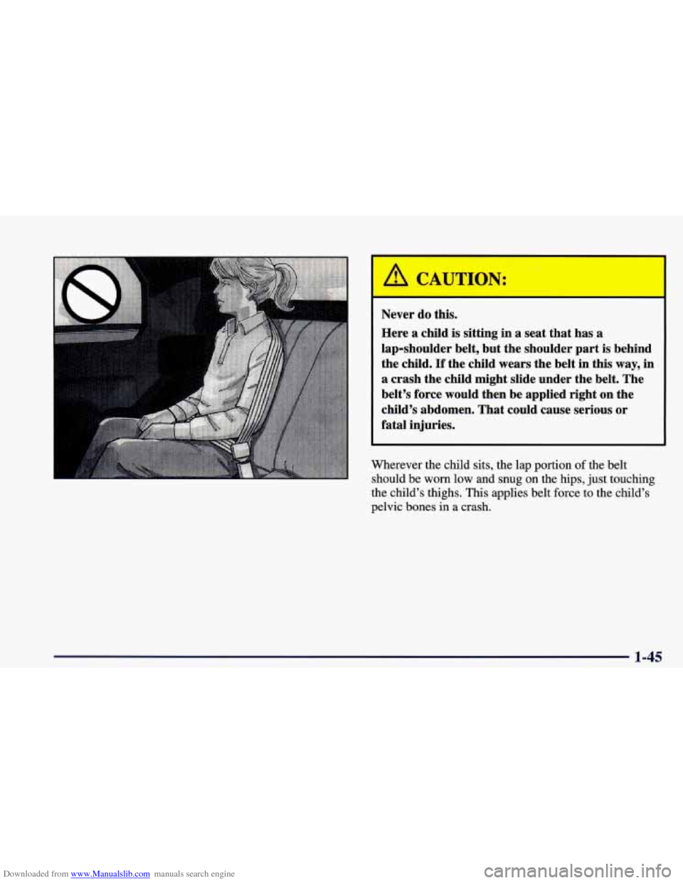 CHEVROLET CAMARO 1998 4.G Repair Manual Downloaded from www.Manualslib.com manuals search engine I
‘ A CAUTION: I
Never do this.
Here a child is sitting in a seat that has a
lap-shoulder belt, but the shoulder part is behind
t CHEVROLET CAMARO 1998 4.G Repair Manual Downloaded from www.Manualslib.com manuals search engine I
‘ A CAUTION: I
Never do this.
Here a child is sitting in a seat that has a
lap-shoulder belt, but the shoulder part is behind
t