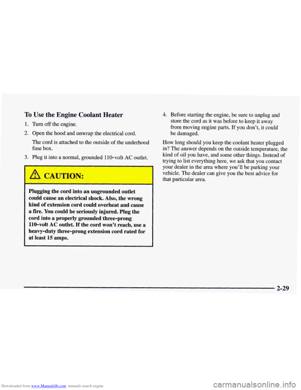 CHEVROLET CAMARO 1998 4.G Owners Manual Downloaded from www.Manualslib.com manuals search engine To Use the Engine Coolant  Heater 
1. Turn off the engine. 
2. Open  the hood  and  unwrap  the electrical cord. 
The  cord  is attached  to  t