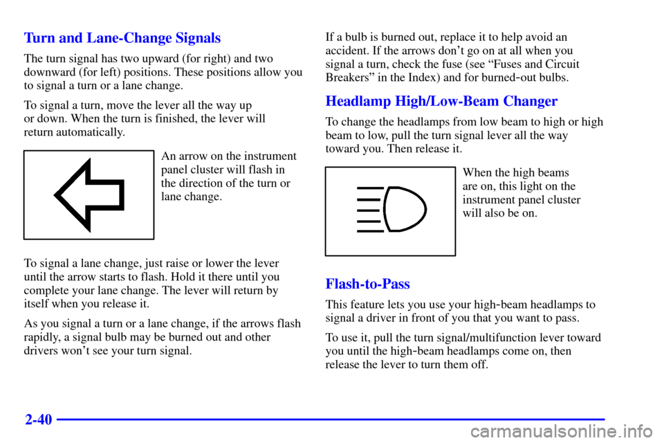 CHEVROLET CAVALIER 2002 3.G Owners Manual 2-40 Turn and Lane-Change Signals
The turn signal has two upward (for right) and two
downward (for left) positions. These positions allow you
to signal a turn or a lane change.
To signal a turn, move 