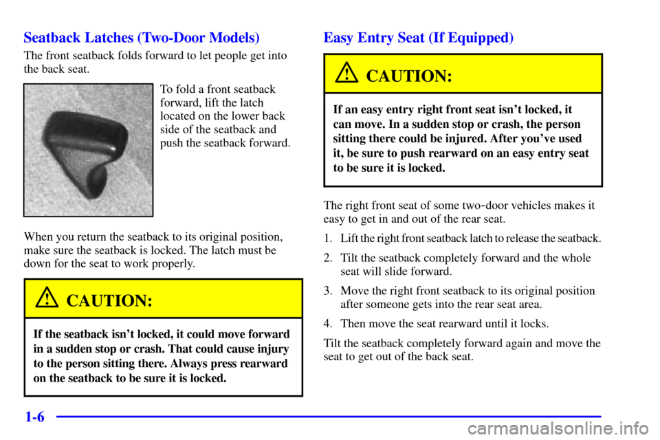 CHEVROLET CAVALIER 2002 3.G User Guide 1-6 Seatback Latches (Two-Door Models)
The front seatback folds forward to let people get into
the back seat.
To fold a front seatback
forward, lift the latch
located on the lower back
side of the sea CHEVROLET CAVALIER 2002 3.G User Guide 1-6 Seatback Latches (Two-Door Models)
The front seatback folds forward to let people get into
the back seat.
To fold a front seatback
forward, lift the latch
located on the lower back
side of the sea