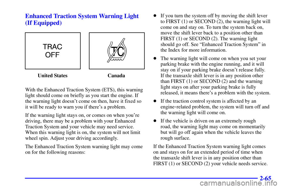 CHEVROLET CAVALIER 2002 3.G Owners Manual 2-65 Enhanced Traction System Warning Light
(If Equipped)
United States Canada
With the Enhanced Traction System (ETS), this warning
light should come on briefly as you start the engine. If
the warnin