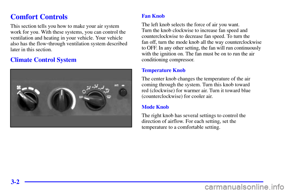 CHEVROLET CAVALIER 2002 3.G Owners Manual 3-2
Comfort Controls
This section tells you how to make your air system 
work for you. With these systems, you can control the
ventilation and heating in your vehicle. Your vehicle
also has the flow
-