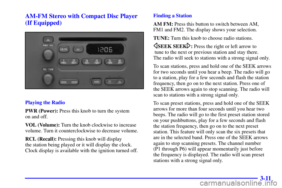 CHEVROLET CAVALIER 2002 3.G Owners Manual 3-11 AM-FM Stereo with Compact Disc Player
(If Equipped)
Playing the Radio
PWR (Power): Press this knob to turn the system 
on and off.
VOL (Volume): Turn the knob clockwise to increase
volume. Turn i