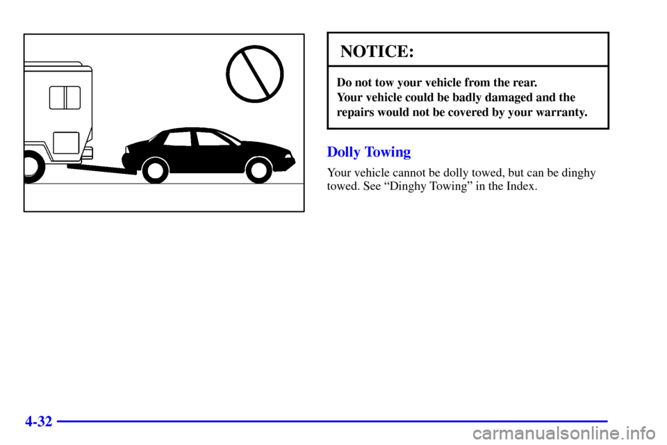 CHEVROLET CAVALIER 2002 3.G Owners Manual 4-32
NOTICE:
Do not tow your vehicle from the rear. 
Your vehicle could be badly damaged and the
repairs would not be covered by your warranty.
Dolly Towing
Your vehicle cannot be dolly towed, but can