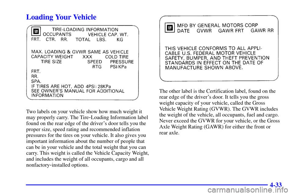 CHEVROLET CAVALIER 2002 3.G Owners Manual 4-33
Loading Your Vehicle
Two labels on your vehicle show how much weight it
may properly carry. The Tire
-Loading Information label
found on the rear edge of the drivers door tells you the
proper si
