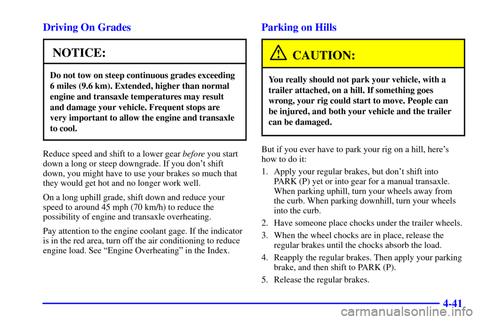 CHEVROLET CAVALIER 2002 3.G Owners Manual 4-41 Driving On Grades
NOTICE:
Do not tow on steep continuous grades exceeding
6 miles (9.6 km). Extended, higher than normal
engine and transaxle temperatures may result
and damage your vehicle. Freq