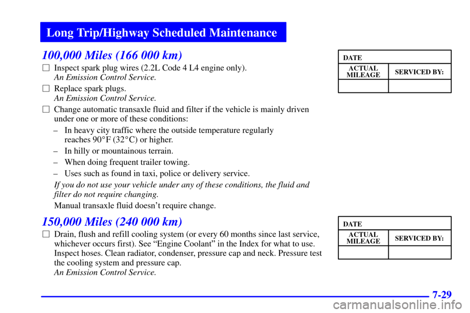 CHEVROLET CAVALIER 2002 3.G Owners Manual Long Trip/Highway Scheduled Maintenance
7-29
100,000 Miles (166 000 km)
Inspect spark plug wires (2.2L Code 4 L4 engine only). 
An Emission Control Service. 
Replace spark plugs. 
An Emission Contro