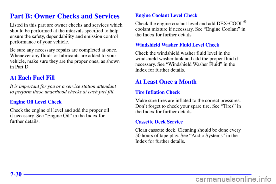 CHEVROLET CAVALIER 2002 3.G Owners Manual 7-30
Part B: Owner Checks and Services
Listed in this part are owner checks and services which
should be performed at the intervals specified to help
ensure the safety, dependability and emission cont