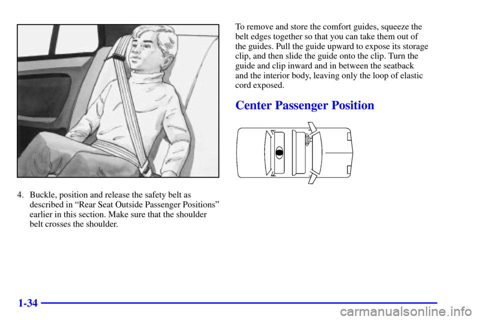 CHEVROLET CAVALIER 2002 3.G Owners Guide 1-34
4. Buckle, position and release the safety belt as
described in ªRear Seat Outside Passenger Positionsº
earlier in this section. Make sure that the shoulder
belt crosses the shoulder.To remove 