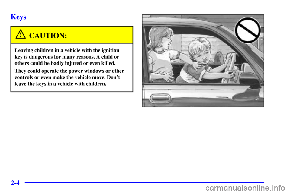 CHEVROLET CAVALIER 2002 3.G Owners Manual 2-4
Keys
CAUTION:
Leaving children in a vehicle with the ignition
key is dangerous for many reasons. A child or
others could be badly injured or even killed.
They could operate the power windows or ot