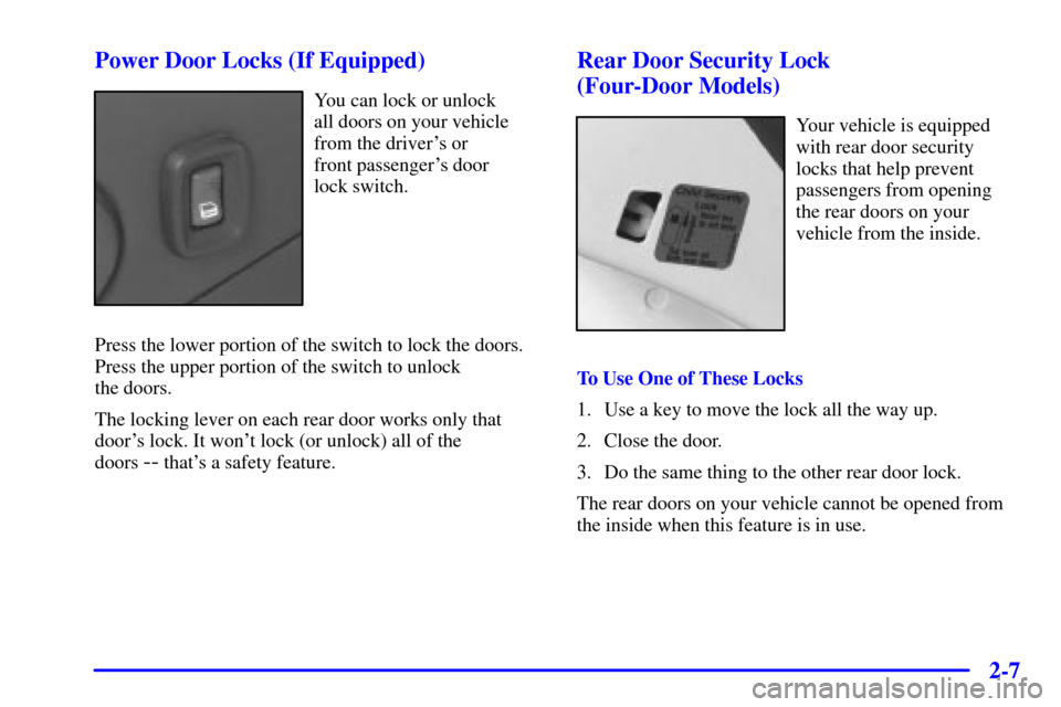 CHEVROLET CAVALIER 2002 3.G Repair Manual 2-7 Power Door Locks (If Equipped)
You can lock or unlock 
all doors on your vehicle
from the drivers or 
front passengers door 
lock switch.
Press the lower portion of the switch to lock the doors.