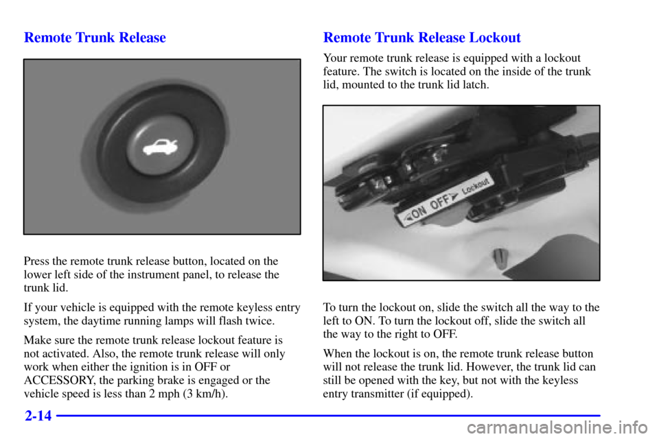 CHEVROLET CAVALIER 2002 3.G Owners Manual 2-14 Remote Trunk Release
Press the remote trunk release button, located on the
lower left side of the instrument panel, to release the
trunk lid.
If your vehicle is equipped with the remote keyless e