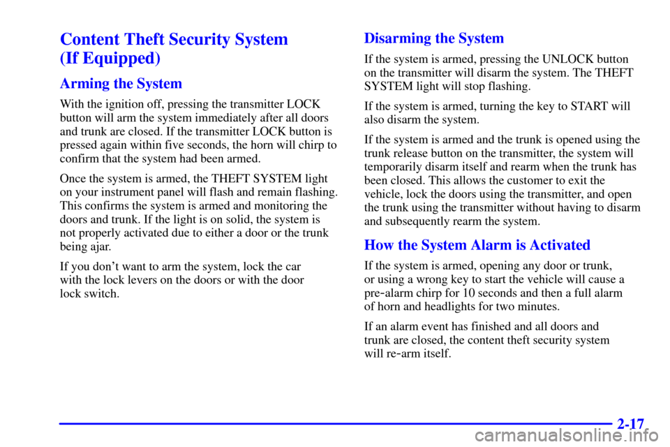 CHEVROLET CAVALIER 2002 3.G Owners Manual 2-17
Content Theft Security System 
(If Equipped)
Arming the System
With the ignition off, pressing the transmitter LOCK
button will arm the system immediately after all doors
and trunk are closed. If