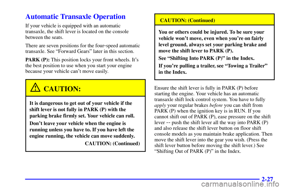 CHEVROLET CAVALIER 2002 3.G Manual Online 2-27
Automatic Transaxle Operation
If your vehicle is equipped with an automatic 
transaxle, the shift lever is located on the console
between the seats.
There are seven positions for the four
-speed 