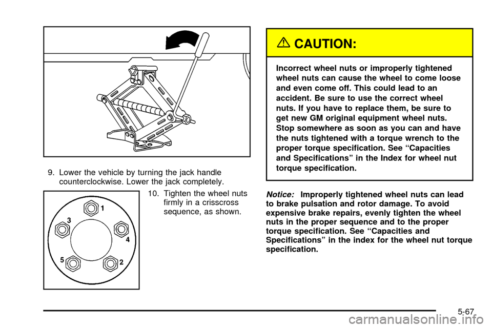 CHEVROLET CAVALIER 2003 3.G Owners Manual 9. Lower the vehicle by turning the jack handle
counterclockwise. Lower the jack completely.
10. Tighten the wheel nuts
®rmly in a crisscross
sequence, as shown.
{CAUTION:
Incorrect wheel nuts or imp CHEVROLET CAVALIER 2003 3.G Owners Manual 9. Lower the vehicle by turning the jack handle
counterclockwise. Lower the jack completely.
10. Tighten the wheel nuts
®rmly in a crisscross
sequence, as shown.
{CAUTION:
Incorrect wheel nuts or imp