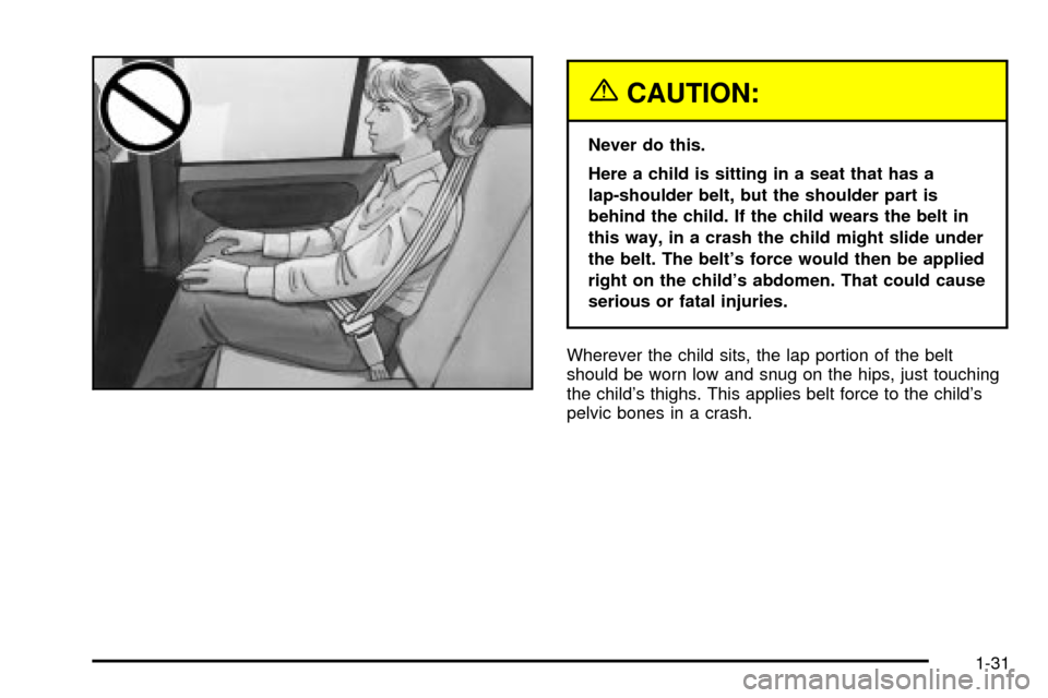 CHEVROLET CAVALIER 2003 3.G Owners Guide {CAUTION:
Never do this.
Here a child is sitting in a seat that has a
lap-shoulder belt, but the shoulder part is
behind the child. If the child wears the belt in
this way, in a crash the child might CHEVROLET CAVALIER 2003 3.G Owners Guide {CAUTION:
Never do this.
Here a child is sitting in a seat that has a
lap-shoulder belt, but the shoulder part is
behind the child. If the child wears the belt in
this way, in a crash the child might