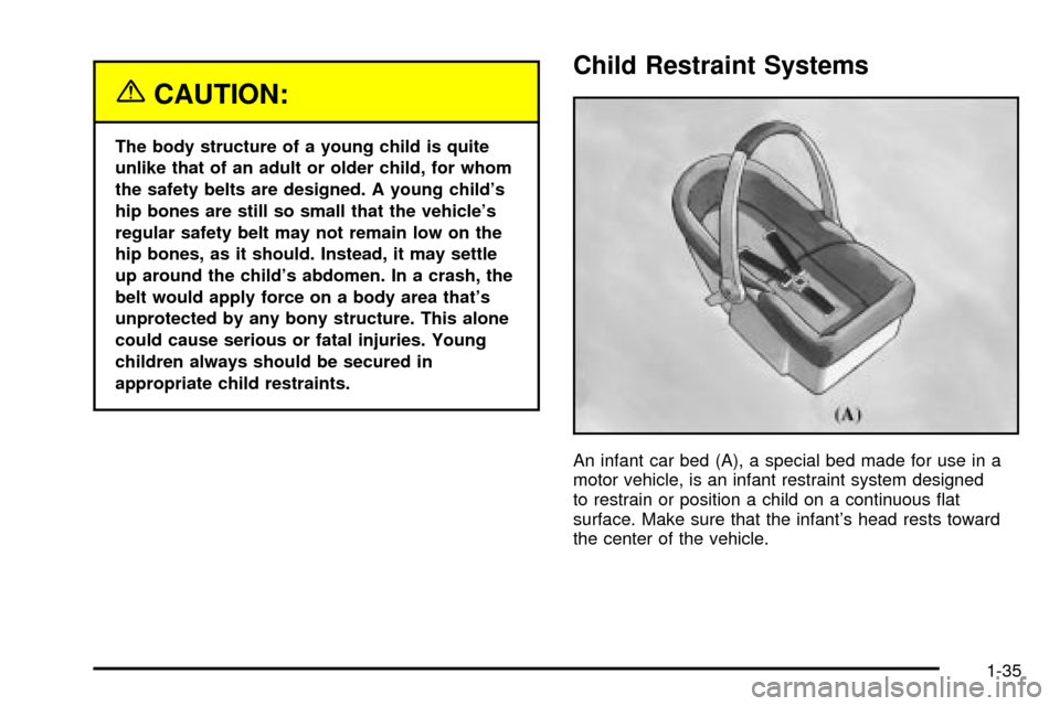 CHEVROLET CAVALIER 2003 3.G Owners Manual {CAUTION:
The body structure of a young child is quite
unlike that of an adult or older child, for whom
the safety belts are designed. A young childs
hip bones are still so small that the vehicles
r