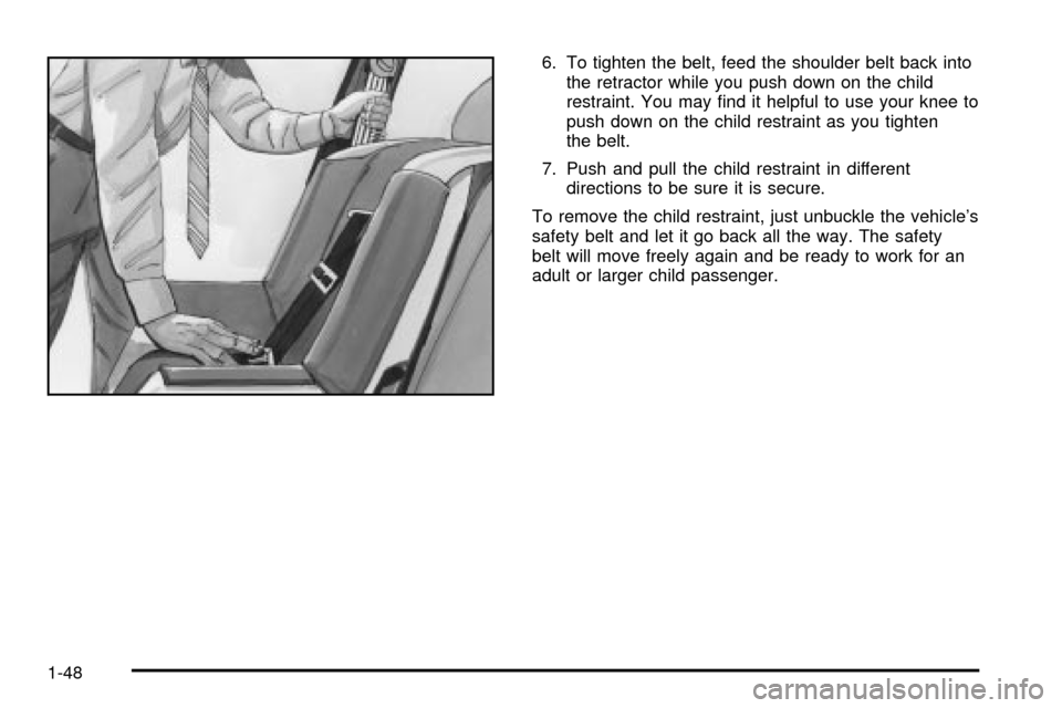 CHEVROLET CAVALIER 2003 3.G Workshop Manual 6. To tighten the belt, feed the shoulder belt back into
the retractor while you push down on the child
restraint. You may ®nd it helpful to use your knee to
push down on the child restraint as you t