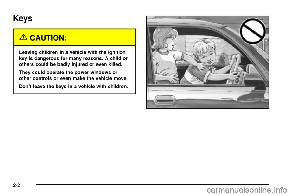 CHEVROLET CAVALIER 2003 3.G Repair Manual Keys
{CAUTION:
Leaving children in a vehicle with the ignition
key is dangerous for many reasons. A child or
others could be badly injured or even killed.
They could operate the power windows or
other CHEVROLET CAVALIER 2003 3.G Repair Manual Keys
{CAUTION:
Leaving children in a vehicle with the ignition
key is dangerous for many reasons. A child or
others could be badly injured or even killed.
They could operate the power windows or
other