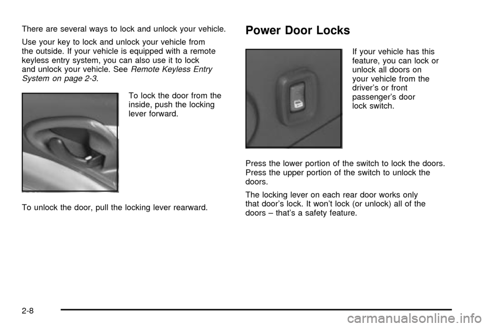 CHEVROLET CAVALIER 2003 3.G Manual PDF There are several ways to lock and unlock your vehicle.
Use your key to lock and unlock your vehicle from
the outside. If your vehicle is equipped with a remote
keyless entry system, you can also use CHEVROLET CAVALIER 2003 3.G Manual PDF There are several ways to lock and unlock your vehicle.
Use your key to lock and unlock your vehicle from
the outside. If your vehicle is equipped with a remote
keyless entry system, you can also use