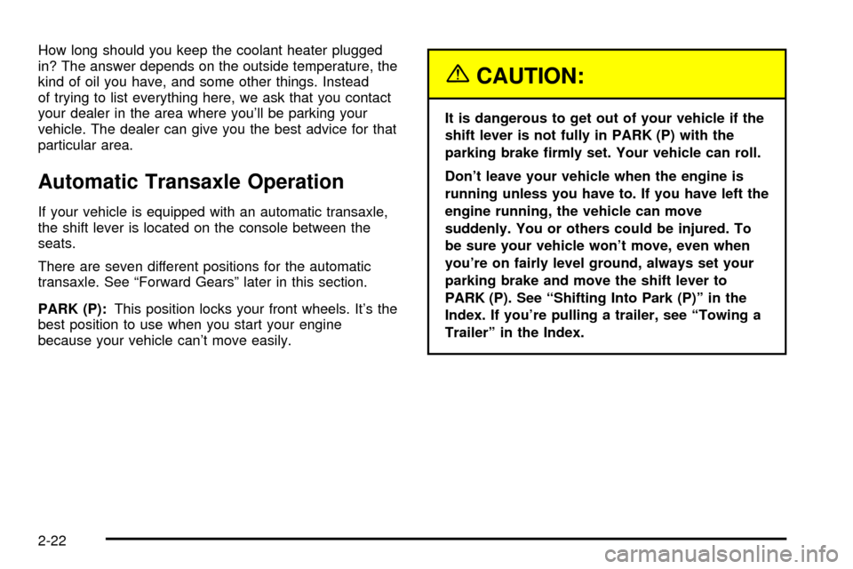 CHEVROLET CAVALIER 2003 3.G Owners Manual How long should you keep the coolant heater plugged
in? The answer depends on the outside temperature, the
kind of oil you have, and some other things. Instead
of trying to list everything here, we as