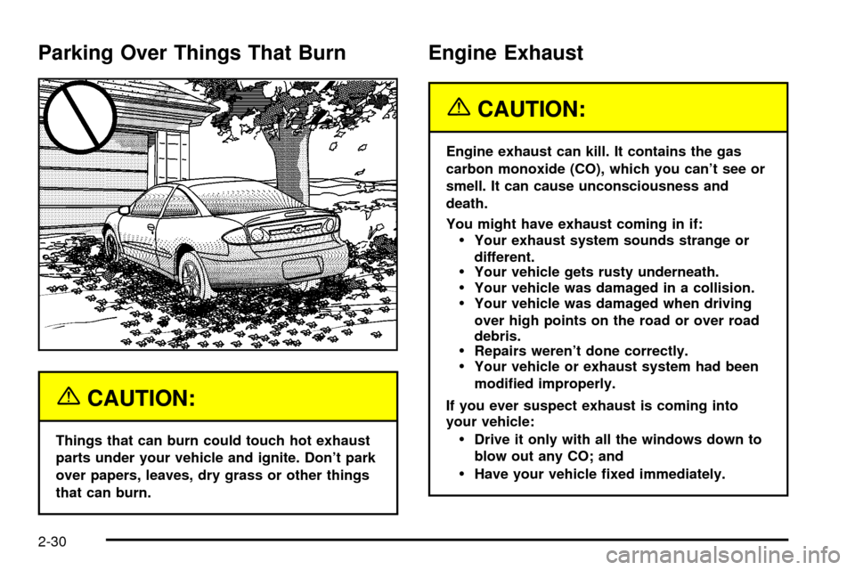 CHEVROLET CAVALIER 2003 3.G Owners Manual Parking Over Things That Burn
{CAUTION:
Things that can burn could touch hot exhaust
parts under your vehicle and ignite. Dont park
over papers, leaves, dry grass or other things
that can burn.
Engin