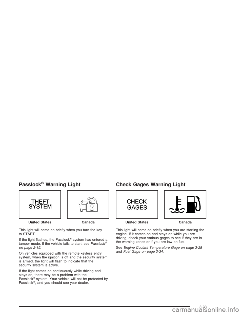 CHEVROLET CAVALIER 2004 3.G Owners Manual Passlock®Warning Light
This light will come on brie�y when you turn the key
to START.
If the light �ashes, the Passlock
®system has entered a
tamper mode. If the vehicle fails to start, seePasslock
