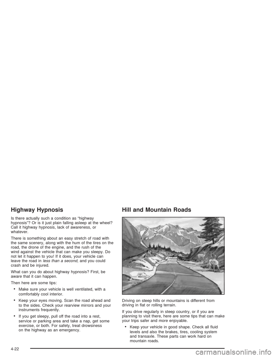 CHEVROLET CAVALIER 2004 3.G Owners Manual Highway Hypnosis
Is there actually such a condition as “highway
hypnosis”? Or is it just plain falling asleep at the wheel?
Call it highway hypnosis, lack of awareness, or
whatever.
There is somet CHEVROLET CAVALIER 2004 3.G Owners Manual Highway Hypnosis
Is there actually such a condition as “highway
hypnosis”? Or is it just plain falling asleep at the wheel?
Call it highway hypnosis, lack of awareness, or
whatever.
There is somet