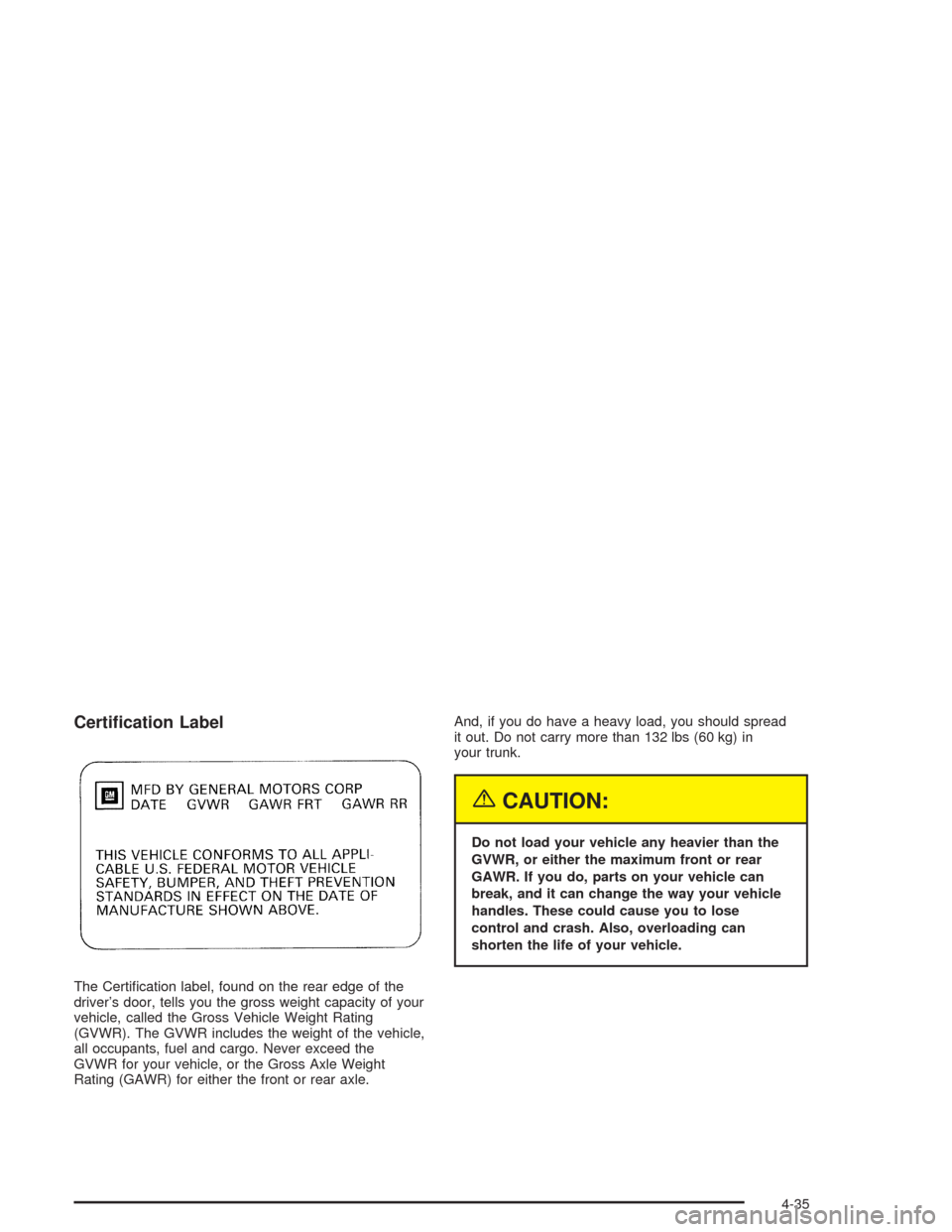 CHEVROLET CAVALIER 2004 3.G Owners Manual Certi�cation Label
The Certi�cation label, found on the rear edge of the
driver’s door, tells you the gross weight capacity of your
vehicle, called the Gross Vehicle Weight Rating
(GVWR). The GVWR i