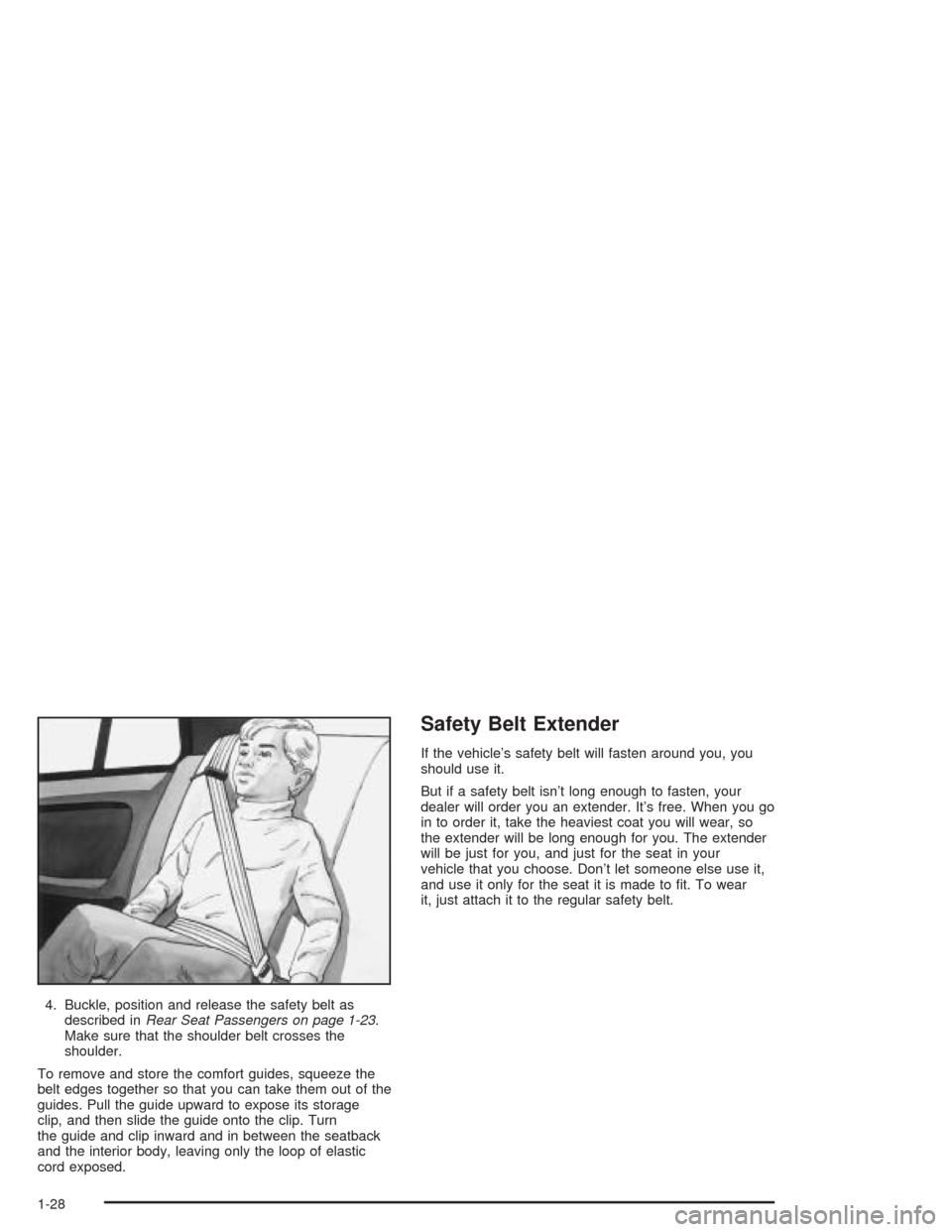 CHEVROLET CAVALIER 2004 3.G Owners Guide 4. Buckle, position and release the safety belt as
described inRear Seat Passengers on page 1-23.
Make sure that the shoulder belt crosses the
shoulder.
To remove and store the comfort guides, squeeze