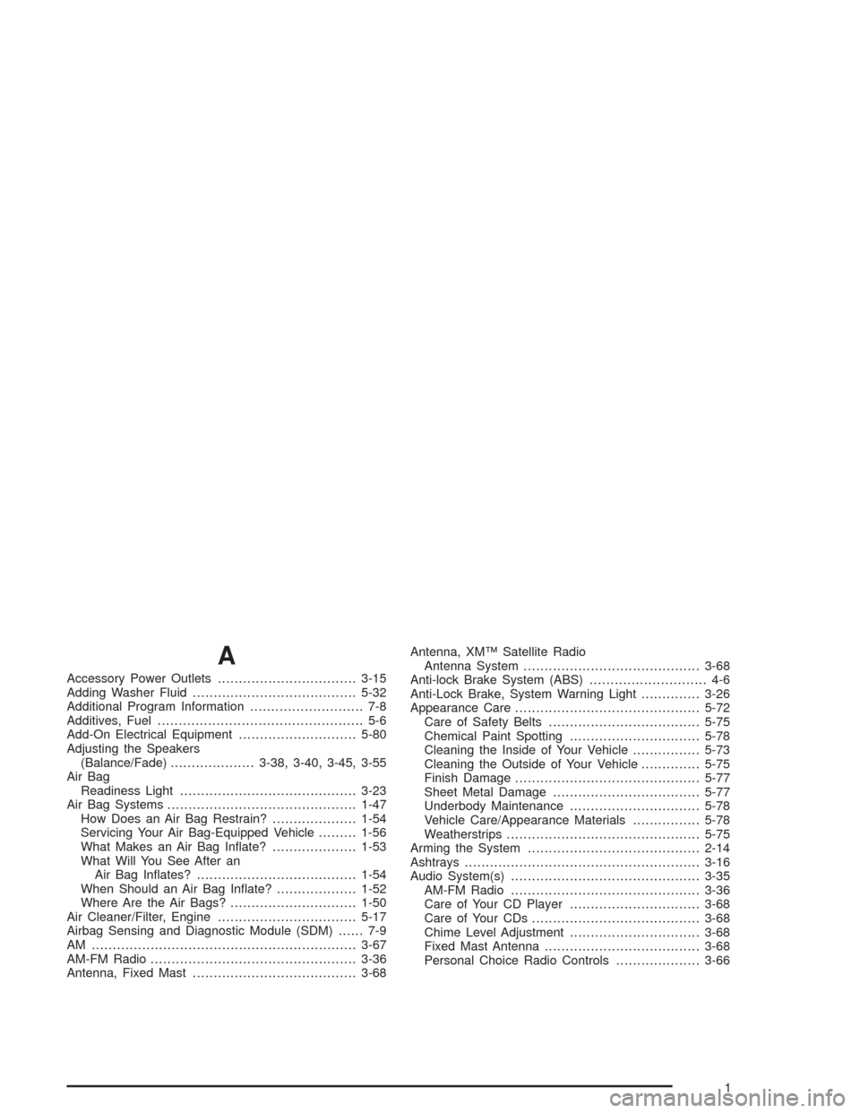 CHEVROLET CAVALIER 2004 3.G Owners Manual A
Accessory Power Outlets.................................3-15
Adding Washer Fluid.......................................5-32
Additional Program Information........................... 7-8
Additives, F