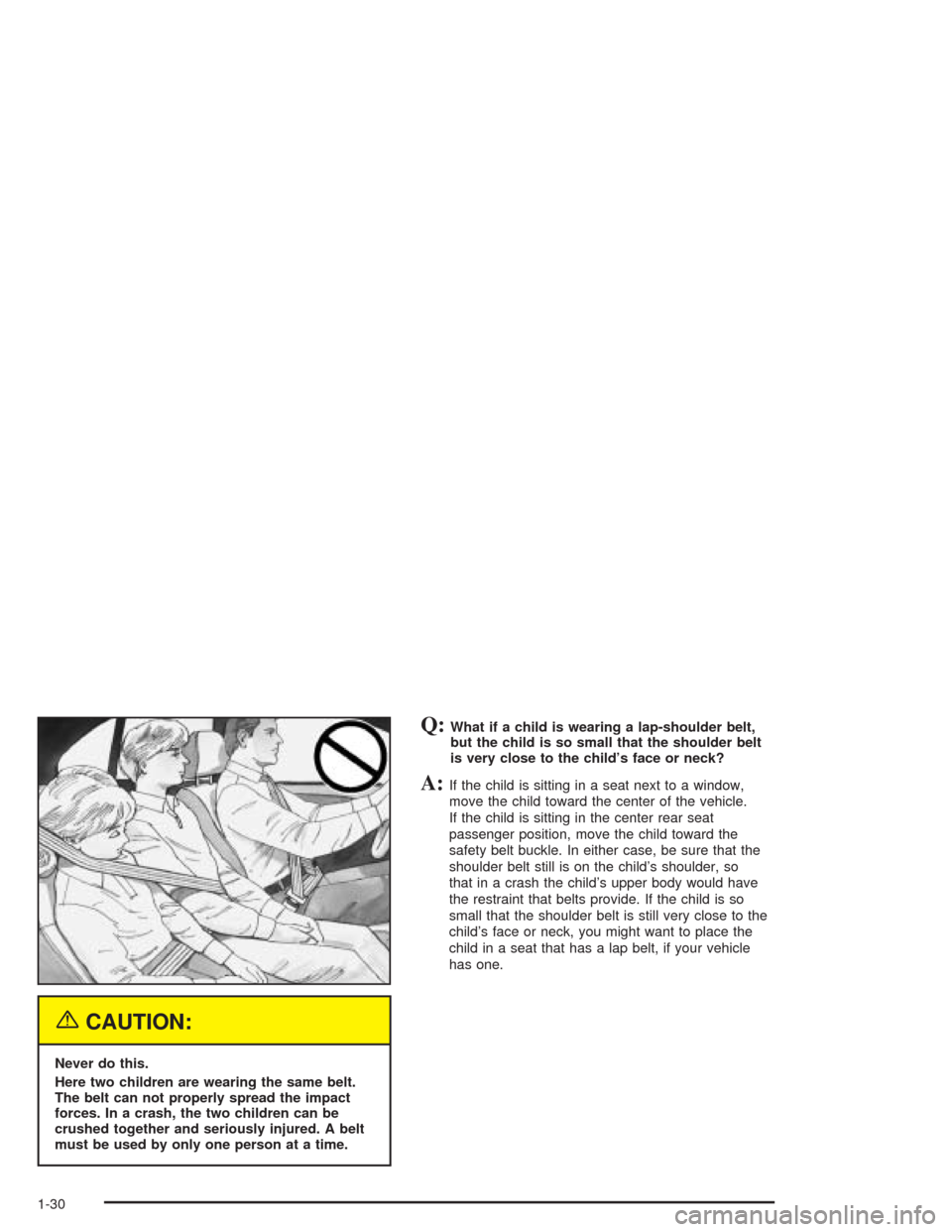 CHEVROLET CAVALIER 2004 3.G Owners Guide {CAUTION:
Never do this.
Here two children are wearing the same belt.
The belt can not properly spread the impact
forces. In a crash, the two children can be
crushed together and seriously injured. A 