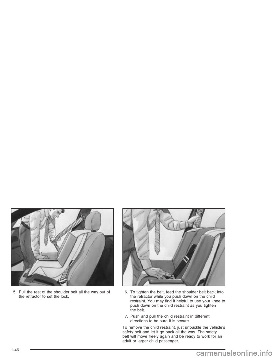 CHEVROLET CAVALIER 2004 3.G Workshop Manual 5. Pull the rest of the shoulder belt all the way out of
the retractor to set the lock.6. To tighten the belt, feed the shoulder belt back into
the retractor while you push down on the child
restraint CHEVROLET CAVALIER 2004 3.G Workshop Manual 5. Pull the rest of the shoulder belt all the way out of
the retractor to set the lock.6. To tighten the belt, feed the shoulder belt back into
the retractor while you push down on the child
restraint