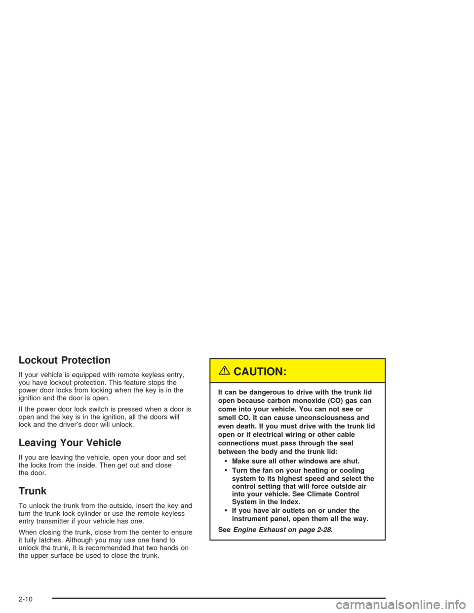 CHEVROLET CAVALIER 2004 3.G Manual PDF Lockout Protection
If your vehicle is equipped with remote keyless entry,
you have lockout protection. This feature stops the
power door locks from locking when the key is in the
ignition and the door