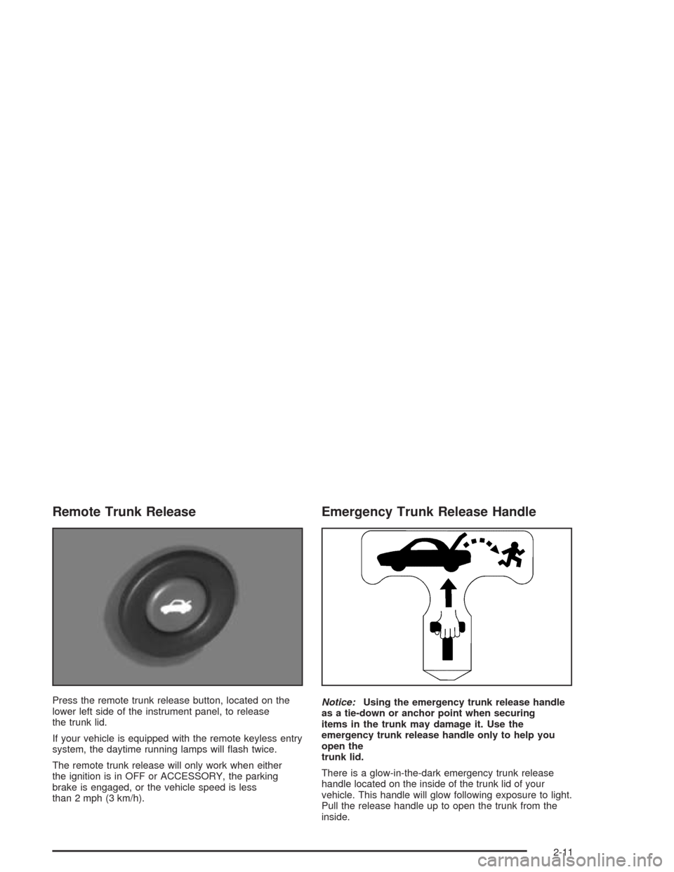 CHEVROLET CAVALIER 2004 3.G Manual PDF Remote Trunk Release
Press the remote trunk release button, located on the
lower left side of the instrument panel, to release
the trunk lid.
If your vehicle is equipped with the remote keyless entry
