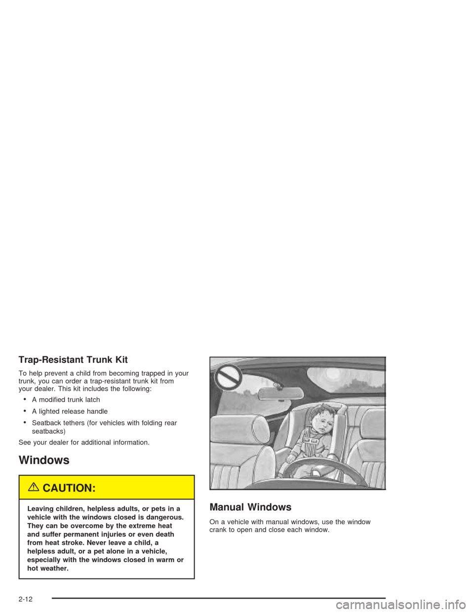 CHEVROLET CAVALIER 2004 3.G Manual PDF Trap-Resistant Trunk Kit
To help prevent a child from becoming trapped in your
trunk, you can order a trap-resistant trunk kit from
your dealer. This kit includes the following:
A modi�ed trunk latch