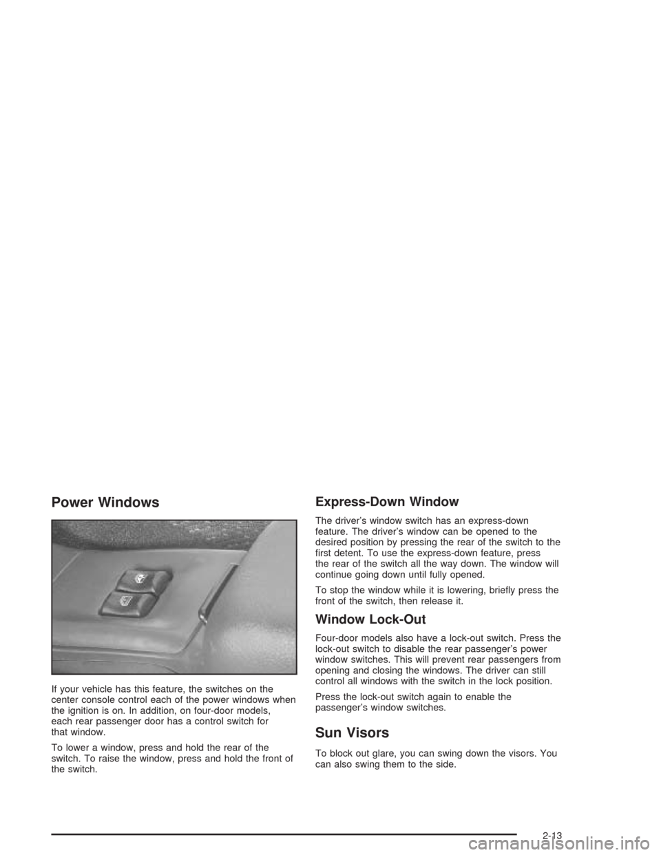 CHEVROLET CAVALIER 2004 3.G Manual PDF Power Windows
If your vehicle has this feature, the switches on the
center console control each of the power windows when
the ignition is on. In addition, on four-door models,
each rear passenger door