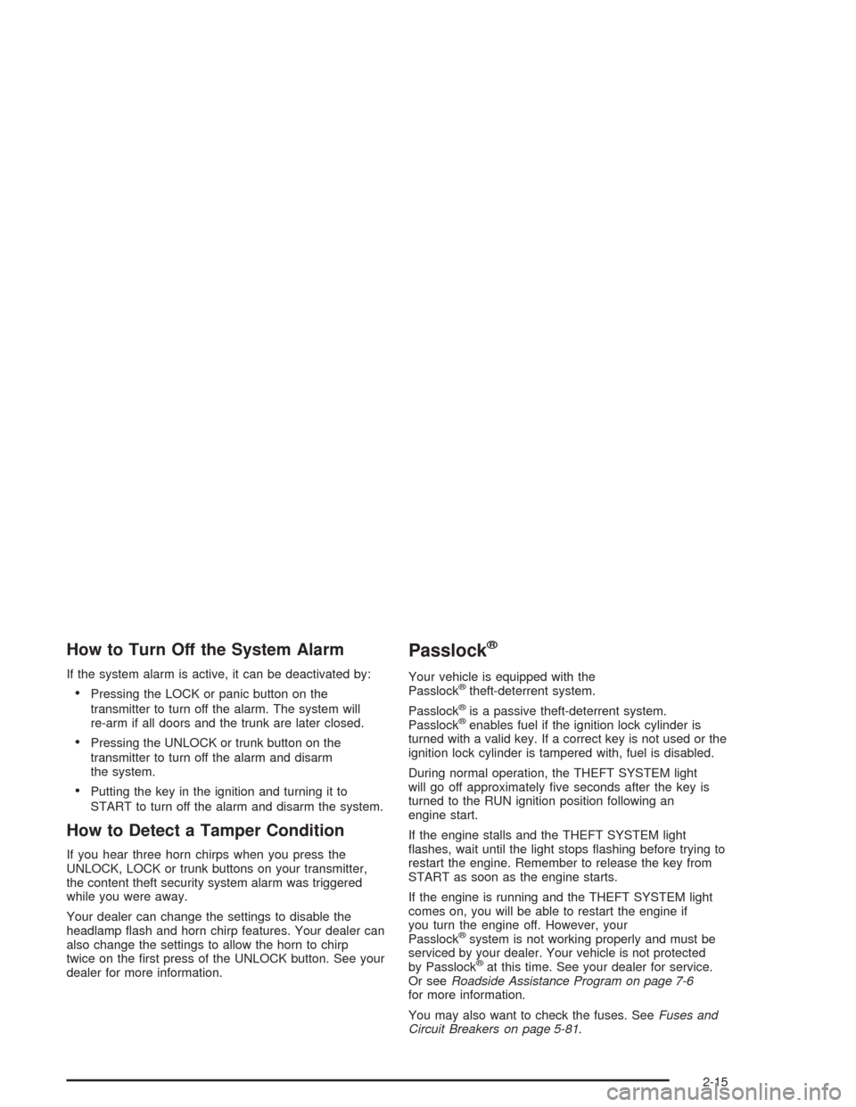 CHEVROLET CAVALIER 2004 3.G Manual PDF How to Turn Off the System Alarm
If the system alarm is active, it can be deactivated by:
Pressing the LOCK or panic button on the
transmitter to turn off the alarm. The system will
re-arm if all doo