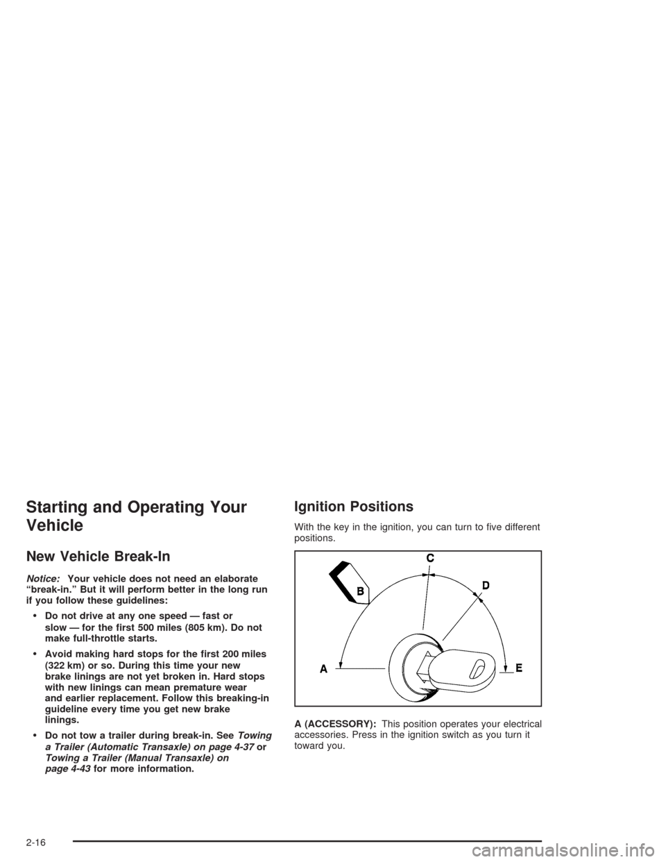 CHEVROLET CAVALIER 2004 3.G Manual PDF Starting and Operating Your
Vehicle
New Vehicle Break-In
Notice:Your vehicle does not need an elaborate
“break-in.” But it will perform better in the long run
if you follow these guidelines:
Do n