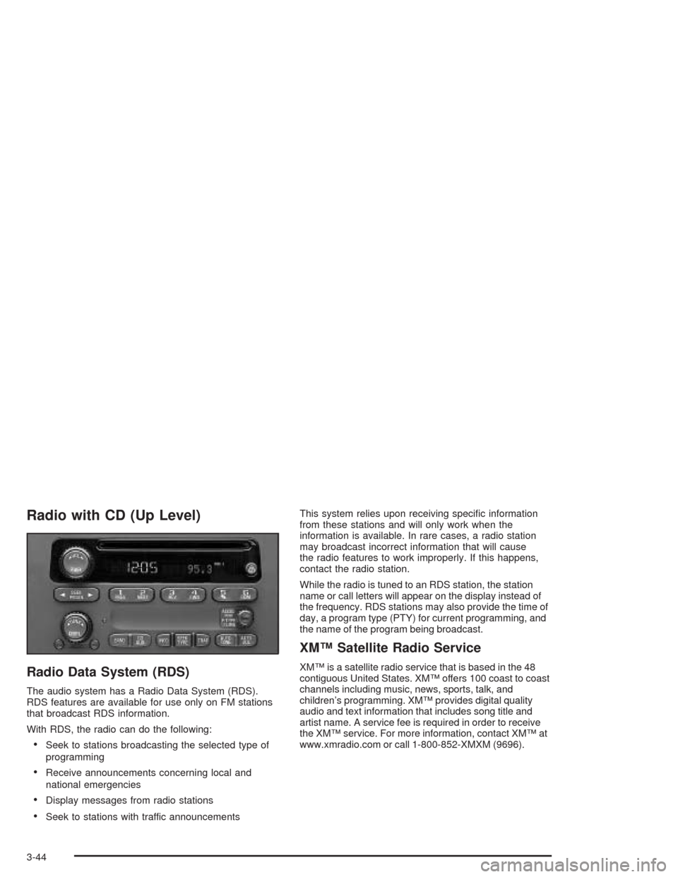 CHEVROLET CAVALIER 2005 3.G Owners Manual Radio with CD (Up Level)
Radio Data System (RDS)
The audio system has a Radio Data System (RDS).
RDS features are available for use only on FM stations
that broadcast RDS information.
With RDS, the ra CHEVROLET CAVALIER 2005 3.G Owners Manual Radio with CD (Up Level)
Radio Data System (RDS)
The audio system has a Radio Data System (RDS).
RDS features are available for use only on FM stations
that broadcast RDS information.
With RDS, the ra