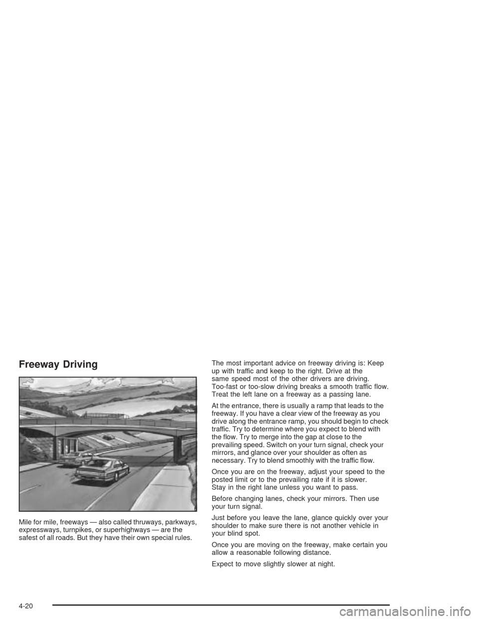 CHEVROLET CAVALIER 2005 3.G Owners Manual Freeway Driving
Mile for mile, freeways — also called thruways, parkways,
expressways, turnpikes, or superhighways — are the
safest of all roads. But they have their own special rules.The most imp
