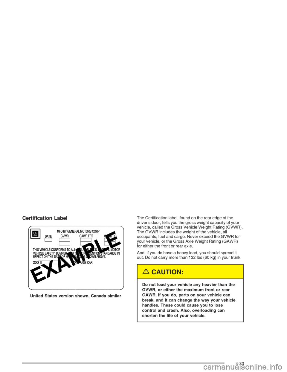 CHEVROLET CAVALIER 2005 3.G Owners Manual Certi�cation LabelThe Certi�cation label, found on the rear edge of the
driver’s door, tells you the gross weight capacity of your
vehicle, called the Gross Vehicle Weight Rating (GVWR).
The GVWR in