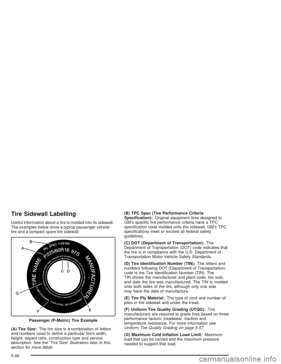 CHEVROLET CAVALIER 2005 3.G Owners Manual Tire Sidewall Labelling
Useful information about a tire is molded into its sidewall.
The examples below show a typical passenger vehicle
tire and a compact spare tire sidewall.
(A) Tire Size:The tire 