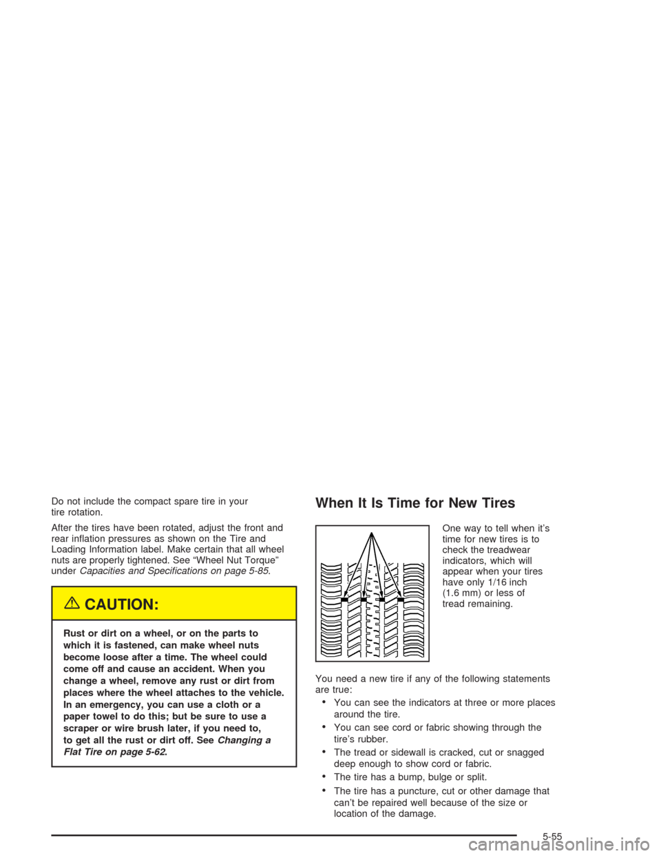 CHEVROLET CAVALIER 2005 3.G Owners Manual Do not include the compact spare tire in your
tire rotation.
After the tires have been rotated, adjust the front and
rear in�ation pressures as shown on the Tire and
Loading Information label. Make ce