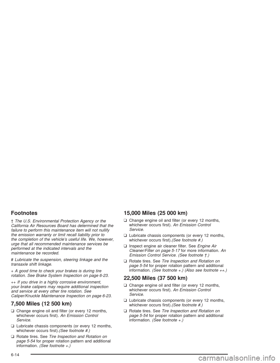 CHEVROLET CAVALIER 2005 3.G Owners Manual Footnotes
†The U.S. Environmental Protection Agency or the
California Air Resources Board has determined that the
failure to perform this maintenance item will not nullify
the emission warranty or l