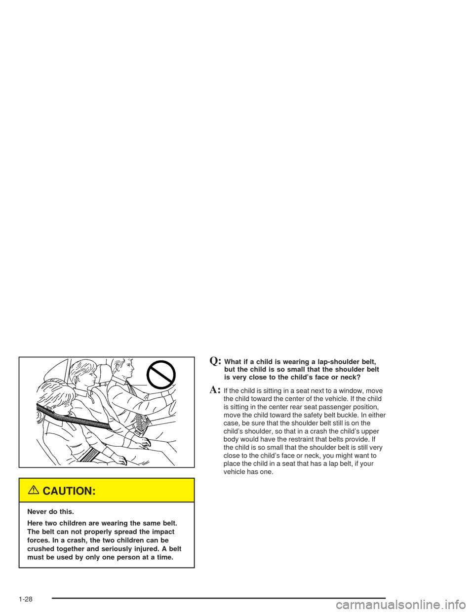 CHEVROLET CAVALIER 2005 3.G Owners Guide {CAUTION:
Never do this.
Here two children are wearing the same belt.
The belt can not properly spread the impact
forces. In a crash, the two children can be
crushed together and seriously injured. A 