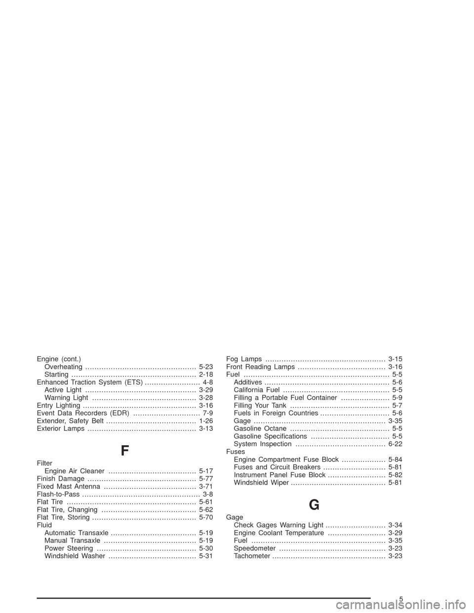 CHEVROLET CAVALIER 2005 3.G Owners Manual Engine (cont.)
Overheating................................................5-23
Starting......................................................2-18
Enhanced Traction System (ETS)........................