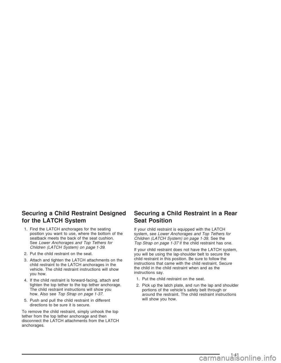 CHEVROLET CAVALIER 2005 3.G Service Manual Securing a Child Restraint Designed
for the LATCH System
1. Find the LATCH anchorages for the seating
position you want to use, where the bottom of the
seatback meets the back of the seat cushion.
See
